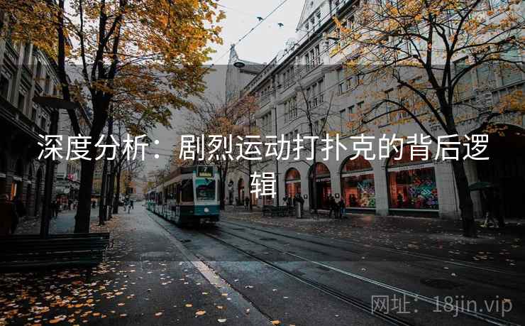 深度分析:剧烈运动打扑克的背后逻辑