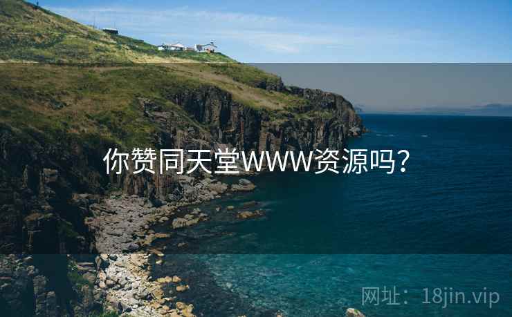 你赞同天堂WWW资源吗?